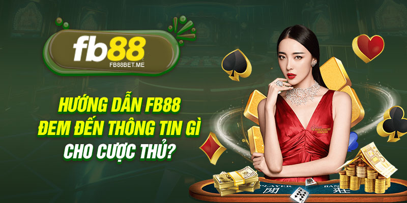 huong dan fb88 dem den thong tin gi cho cuoc thu