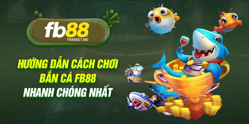 huong dan cach choi ban ca fb88