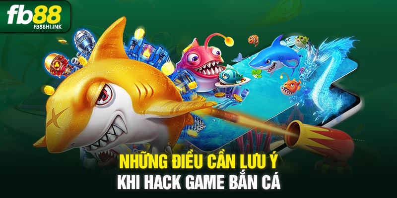 luu y khi hack game ban ca