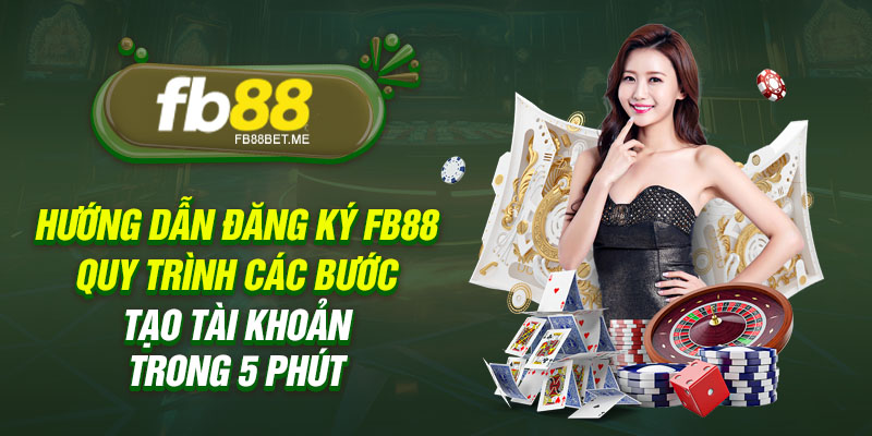 huong dan dang ky fb88 quy trinh tao tai khoan 5 phut