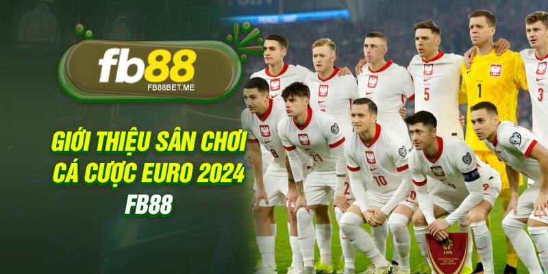 Giới thiệu sân chơi cá cược Euro 2024 FB88