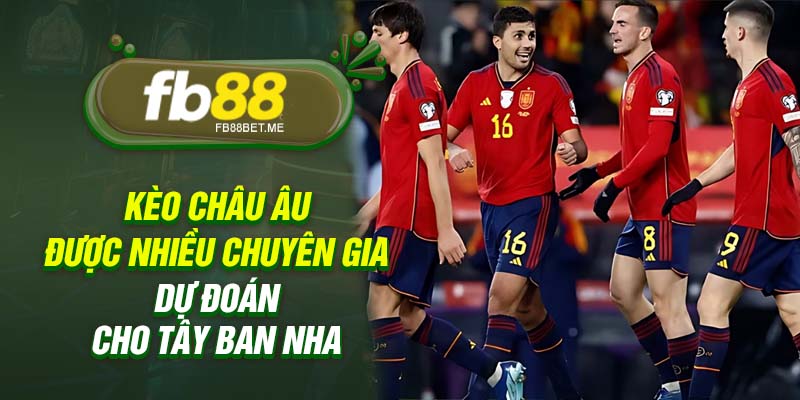 Kèo châu Âu được nhiều chuyên gia dự đoán cho Tây Ban Nha