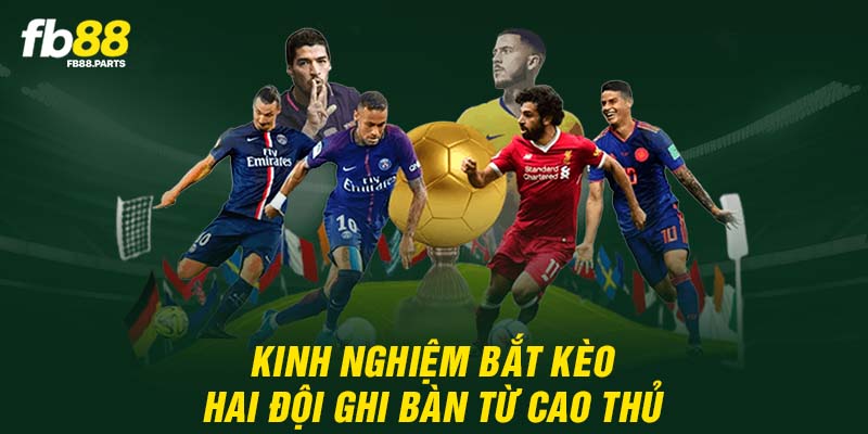 Kinh nghiệm bắt kèo hai đội ghi bàn từ cao thủ