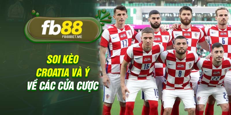 Soi kèo Croatia và Ý về các cửa cược