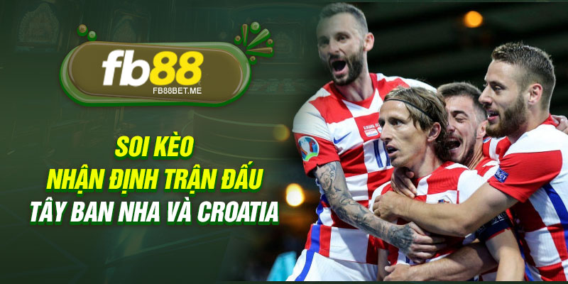 Soi kèo nhận định trận đấu Tây Ban Nha và Croatia