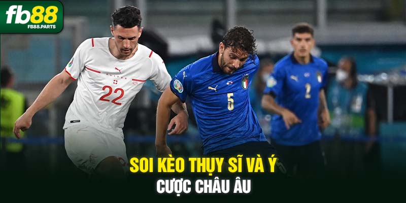 Soi kèo Thụy Sĩ và Ý cược châu Âu