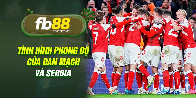 Tình hình phong độ của Đan Mạch và Serbia