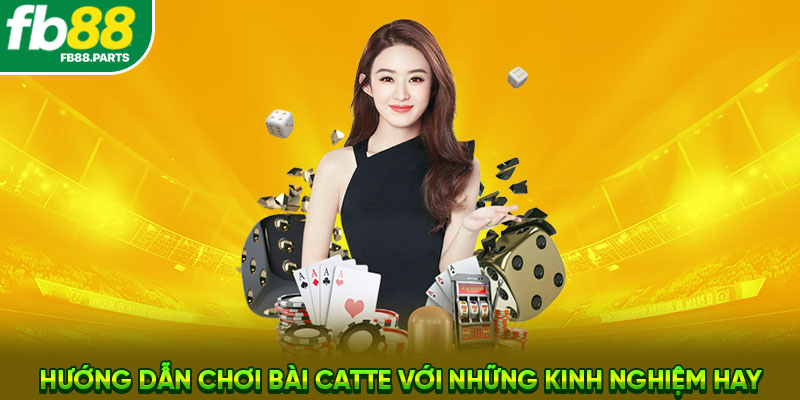 Hướng dẫn chơi bài Catte với những kinh nghiệm hay